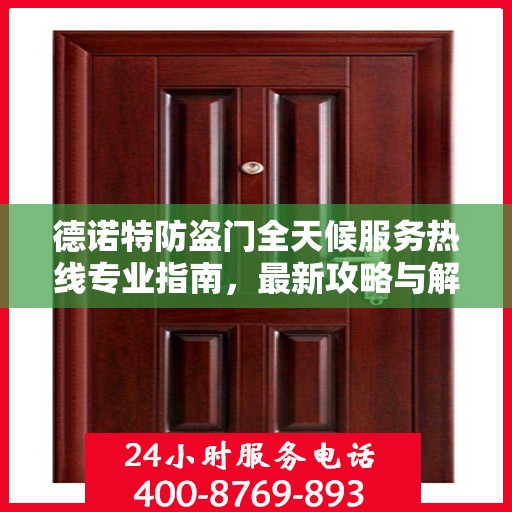 德诺特防盗门全天候服务热线专业指南，最新攻略与解决方案