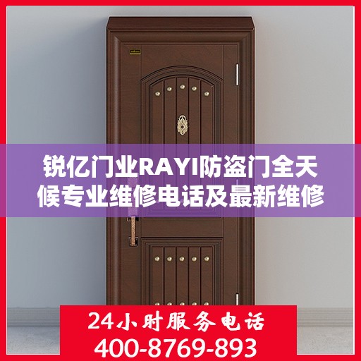 锐亿门业RAYI防盗门全天候专业维修电话及最新维修指南攻略