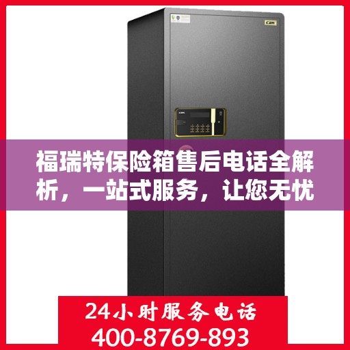 福瑞特保险箱售后电话全解析，一站式服务，让您无忧使用！