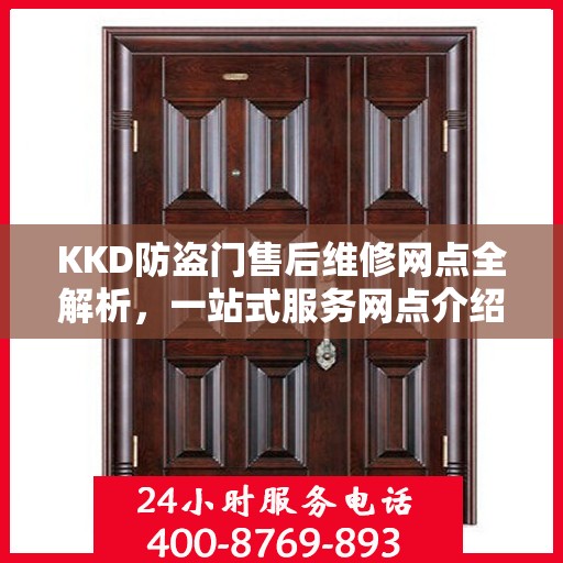 KKD防盗门售后维修网点全解析，一站式服务网点介绍