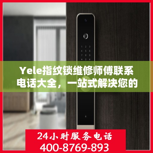 Yele指纹锁维修师傅联系电话大全，一站式解决您的维修需求