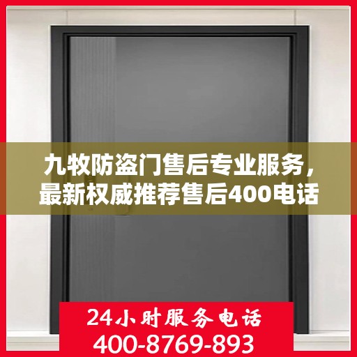 九牧防盗门售后专业服务，最新权威推荐售后400电话，贴心保障您的安全门户！