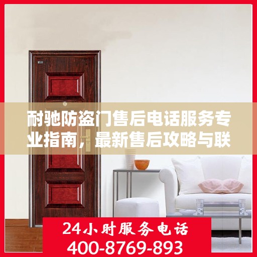 耐驰防盗门售后电话服务专业指南，最新售后攻略与联系方式