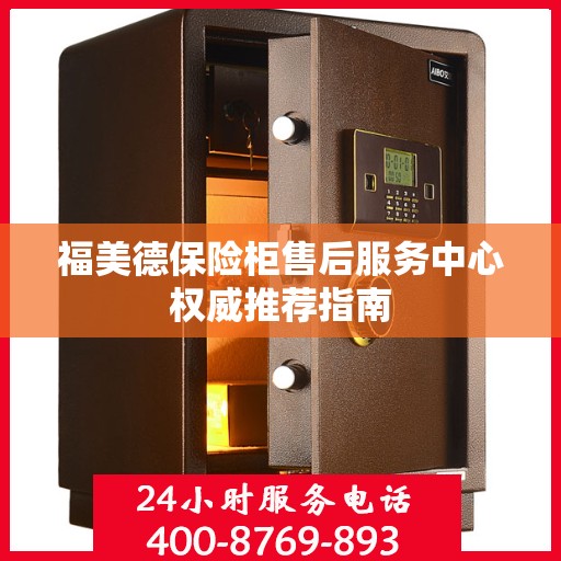福美德保险柜售后服务中心权威推荐指南