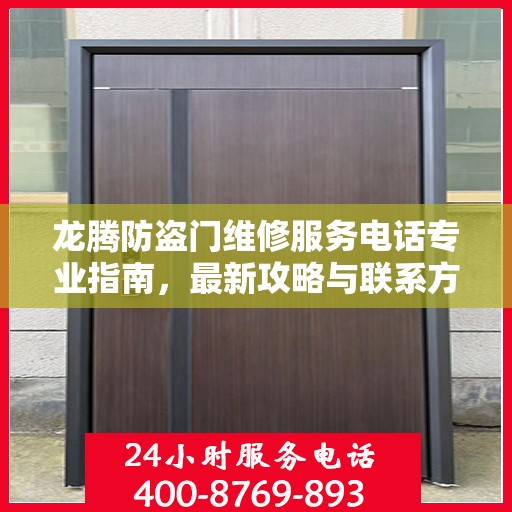 龙腾防盗门维修服务电话专业指南，最新攻略与联系方式