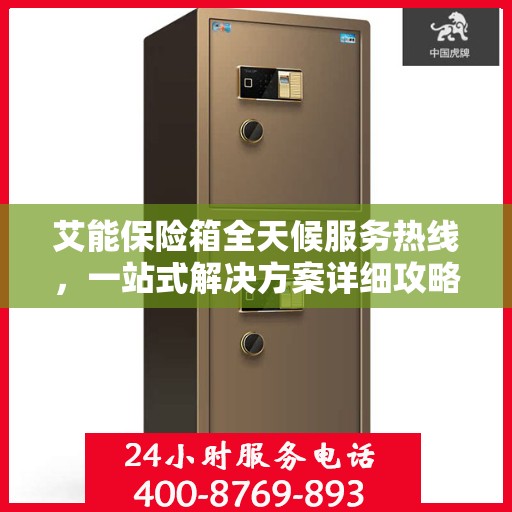 艾能保险箱全天候服务热线，一站式解决方案详细攻略