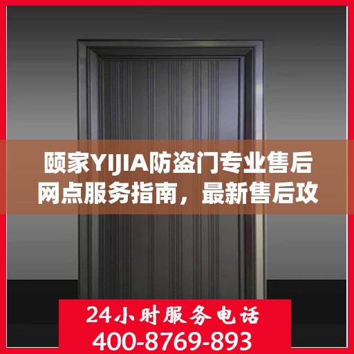 颐家YIJIA防盗门专业售后网点服务指南，最新售后攻略