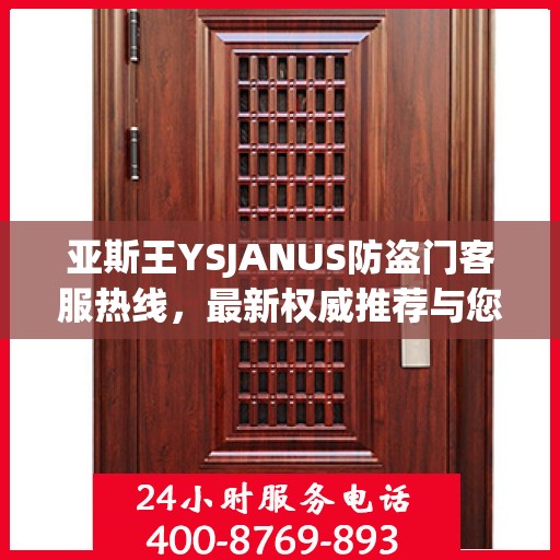 亚斯王YSJANUS防盗门客服热线，最新权威推荐与您的安全保障对话通道