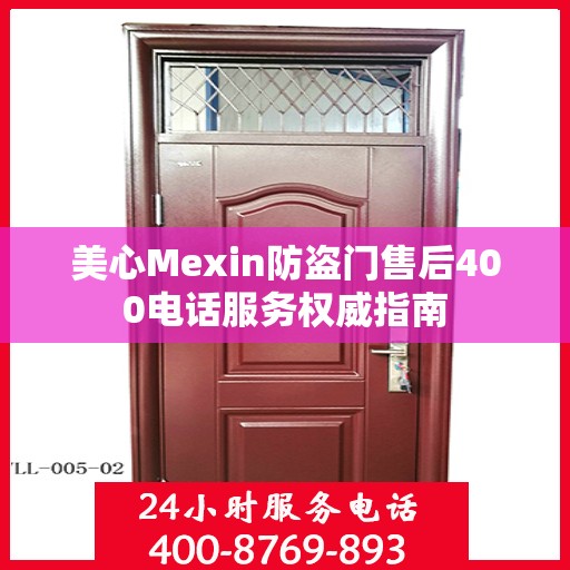 美心Mexin防盗门售后400电话服务权威指南
