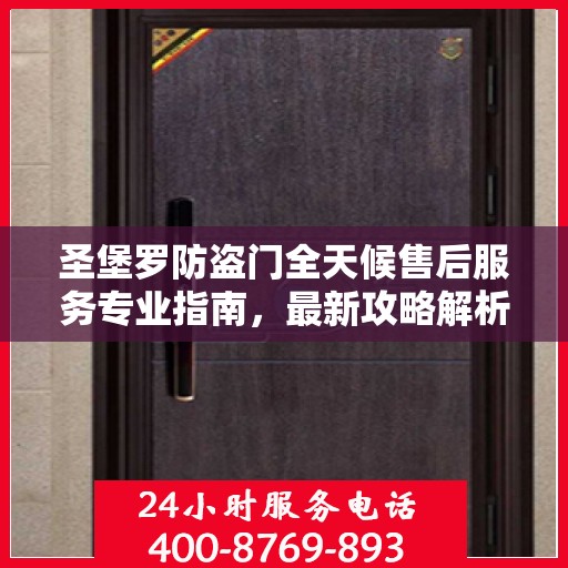 圣堡罗防盗门全天候售后服务专业指南，最新攻略解析