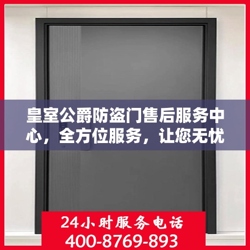 皇室公爵防盗门售后服务中心，全方位服务，让您无忧！