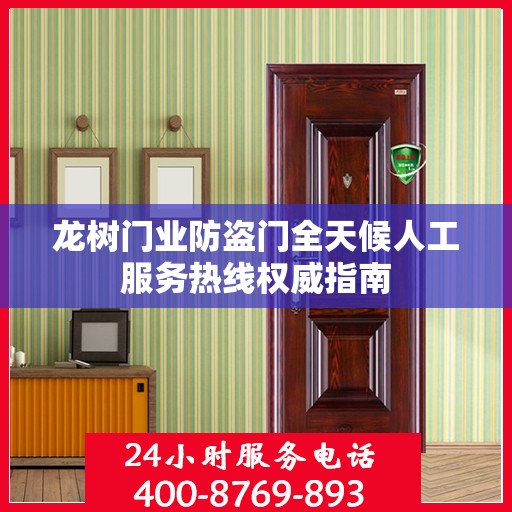 龙树门业防盗门全天候人工服务热线权威指南