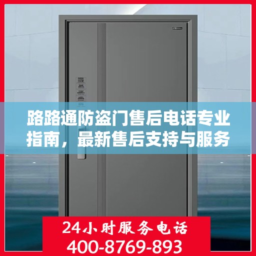 路路通防盗门售后电话专业指南，最新售后支持与服务攻略