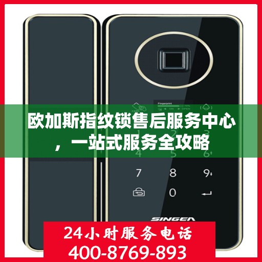 欧加斯指纹锁售后服务中心，一站式服务全攻略