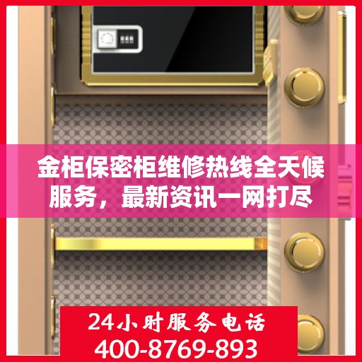 金柜保密柜维修热线全天候服务，最新资讯一网打尽