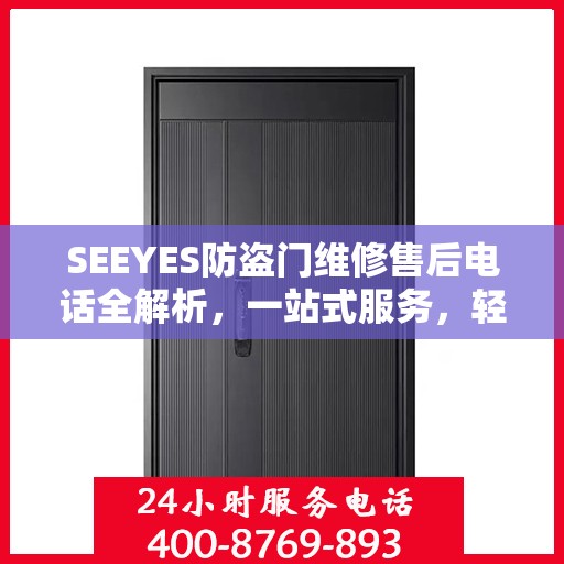 SEEYES防盗门维修售后电话全解析，一站式服务，轻松解决您的维修难题