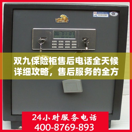 双九保险柜售后电话全天候详细攻略，售后服务的全方位指南