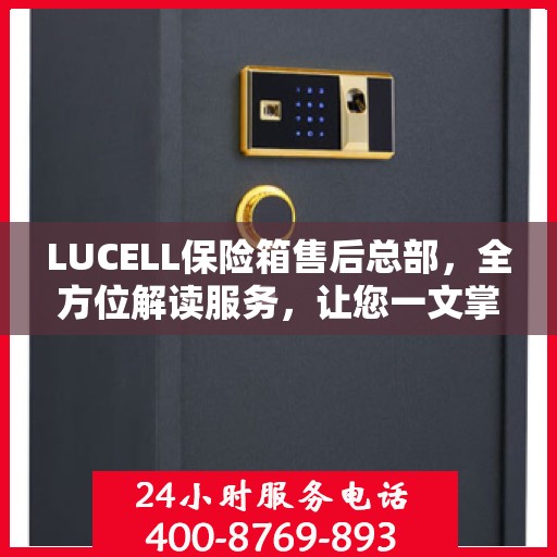 LUCELL保险箱售后总部，全方位解读服务，让您一文掌握售后全貌