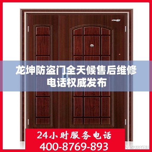 龙坤防盗门全天候售后维修电话权威发布