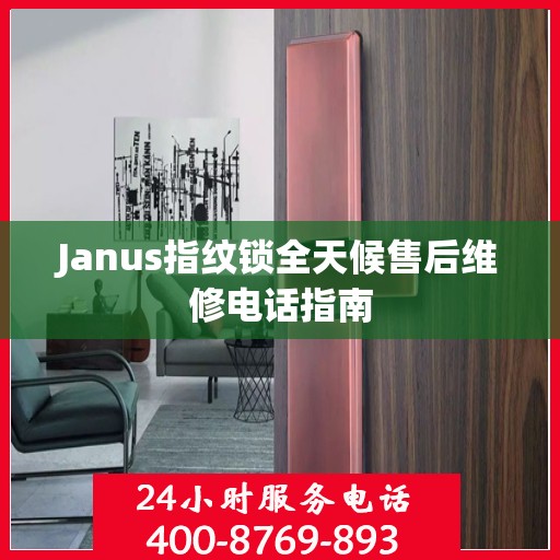 Janus指纹锁全天候售后维修电话指南