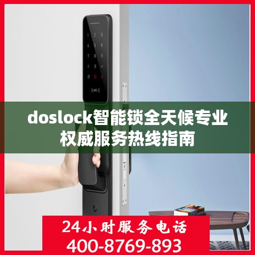 doslock智能锁全天候专业权威服务热线指南