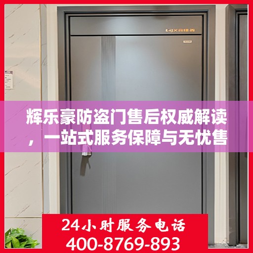 辉乐豪防盗门售后权威解读，一站式服务保障与无忧售后体验