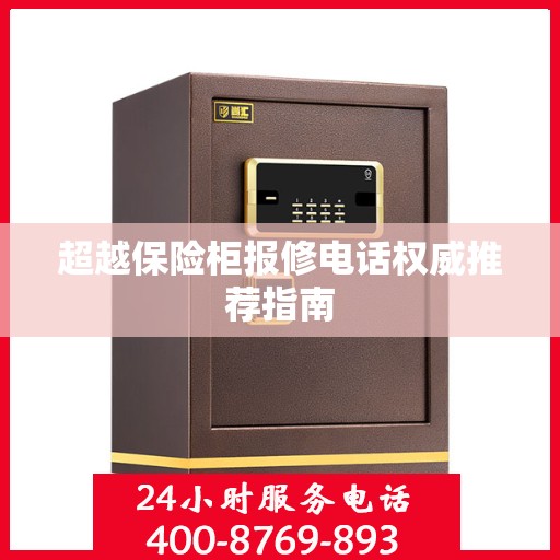 超越保险柜报修电话权威推荐指南