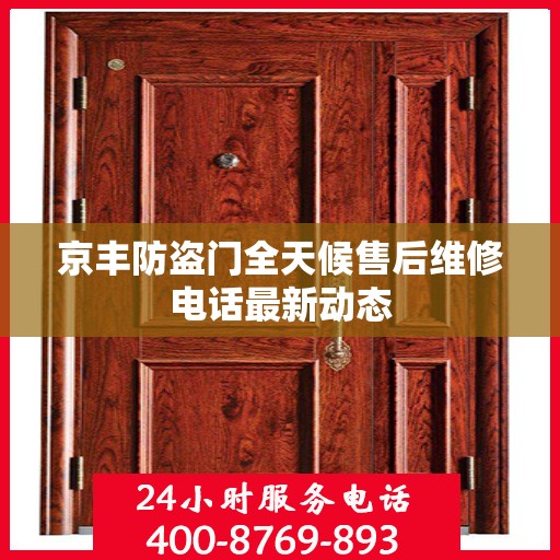 京丰防盗门全天候售后维修电话最新动态