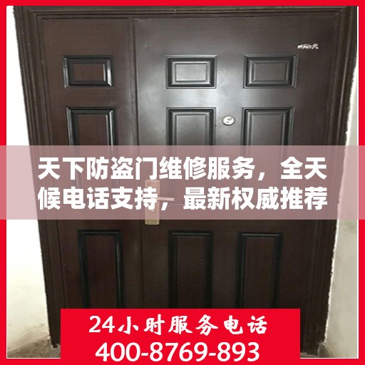 天下防盗门维修服务，全天候电话支持，最新权威推荐标题