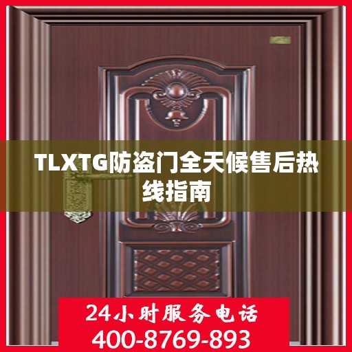 TLXTG防盗门全天候售后热线指南