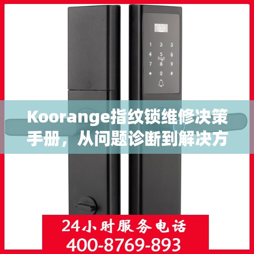 Koorange指纹锁维修决策手册，从问题诊断到解决方案的全方位指南