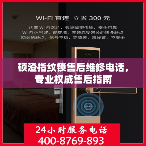 硕澄指纹锁售后维修电话，专业权威售后指南