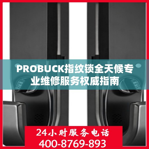 PROBUCK指纹锁全天候专业维修服务权威指南