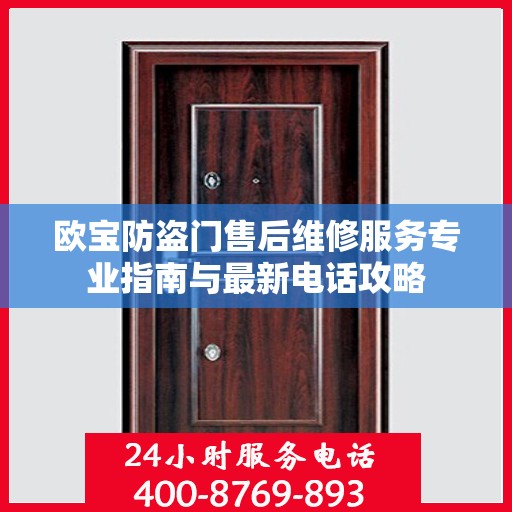 欧宝防盗门售后维修服务专业指南与最新电话攻略