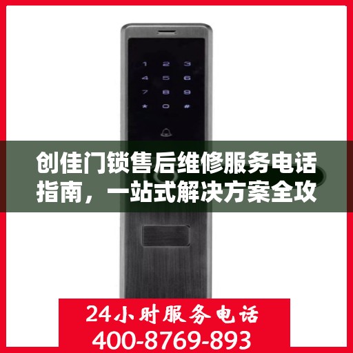 创佳门锁售后维修服务电话指南，一站式解决方案全攻略