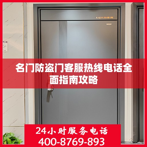 名门防盗门客服热线电话全面指南攻略