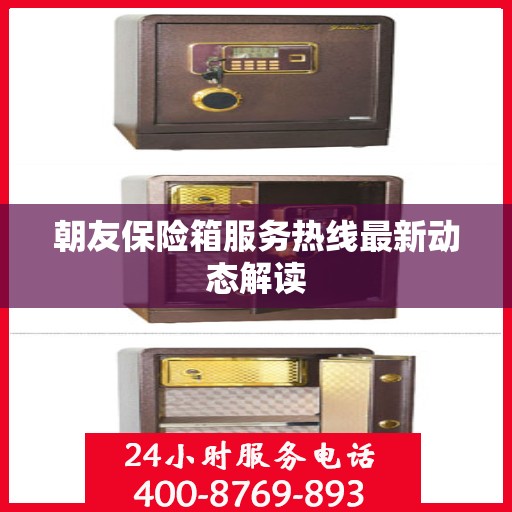 朝友保险箱服务热线最新动态解读