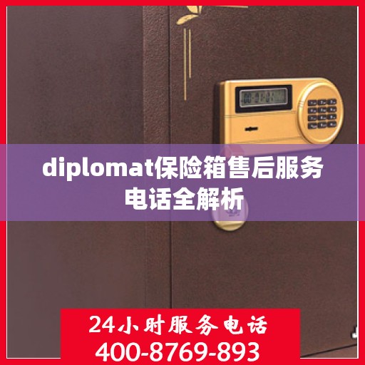 diplomat保险箱售后服务电话全解析