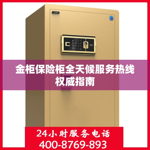 金柜保险柜全天候服务热线权威指南