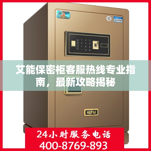 艾能保密柜客服热线专业指南，最新攻略揭秘