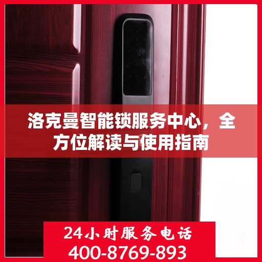 洛克曼智能锁服务中心，全方位解读与使用指南