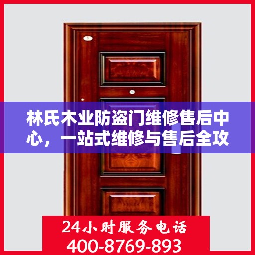 林氏木业防盗门维修售后中心，一站式维修与售后全攻略