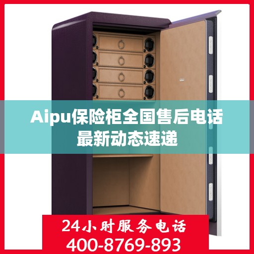 Aipu保险柜全国售后电话最新动态速递