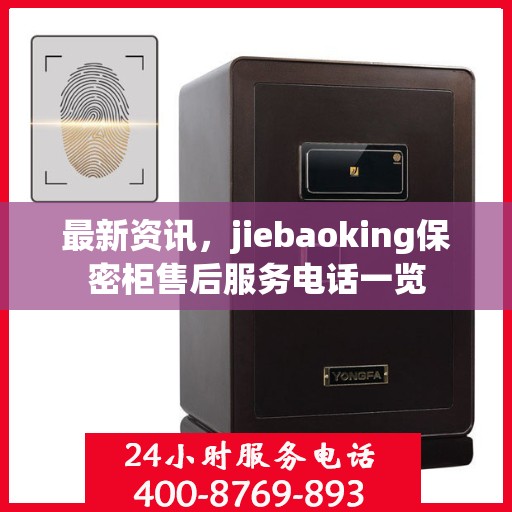 最新资讯，jiebaoking保密柜售后服务电话一览