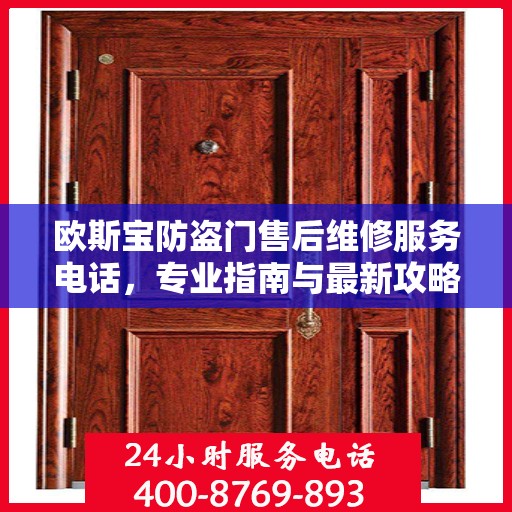 欧斯宝防盗门售后维修服务电话，专业指南与最新攻略速递