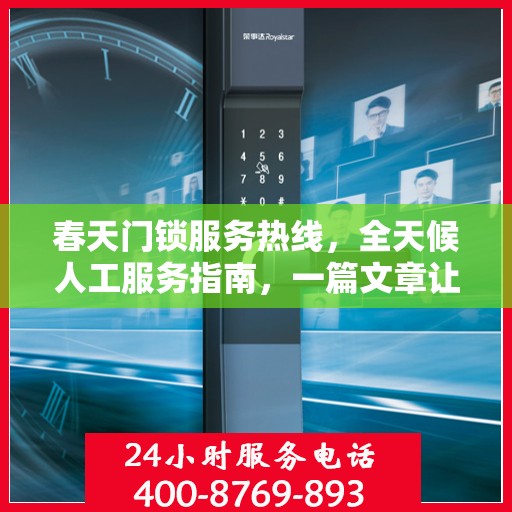 春天门锁服务热线，全天候人工服务指南，一篇文章让你全懂！