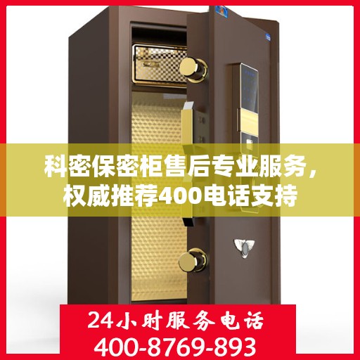 科密保密柜售后专业服务，权威推荐400电话支持