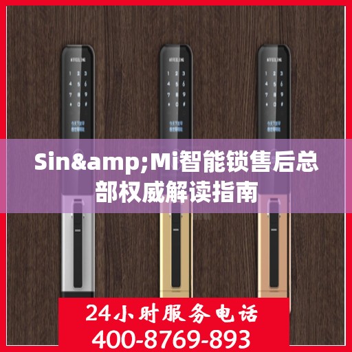 Sin&Mi智能锁售后总部权威解读指南