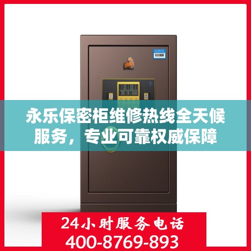 永乐保密柜维修热线全天候服务，专业可靠权威保障
