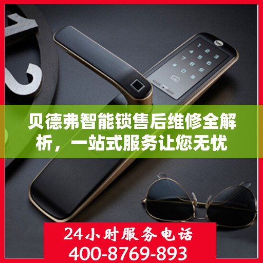 贝德弗智能锁售后维修全解析，一站式服务让您无忧